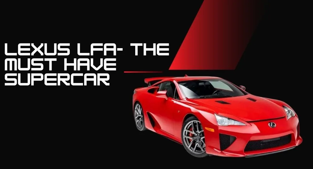LEXUS LFA- THE MUST HAVE SUPERCAR